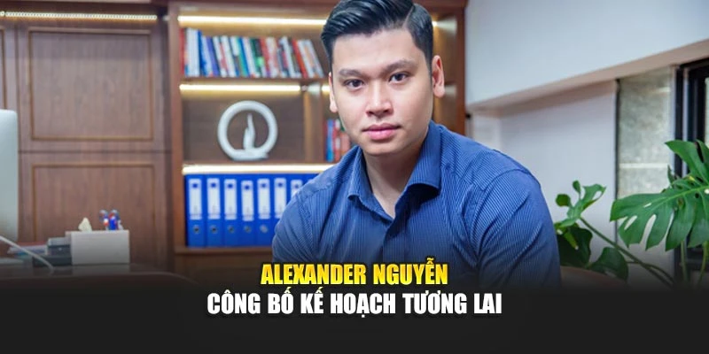 Alexander Nguyễn công bố kế hoạch tương lai