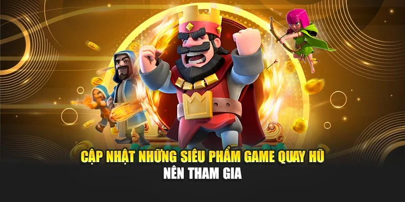 Cập nhật những siêu phẩm game quay hũ nên tham gia
