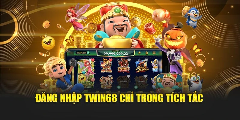 Đăng nhập TWIN68 chỉ trong tích tắc
