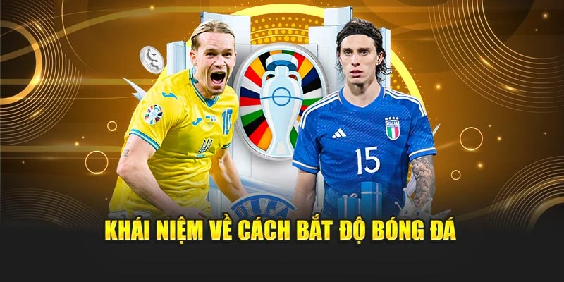 Khái niệm về cách bắt độ bóng đá