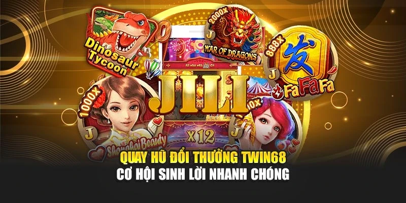 Quay Hũ Đổi Thưởng TWIN68 - Cơ Hội Sinh Lời Nhanh Chóng